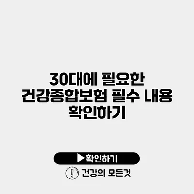 30대에 필요한 건강종합보험 필수 내용 확인하기