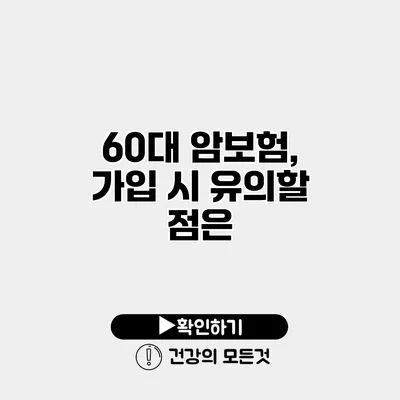 60대 암보험, 가입 시 유의할 점은?