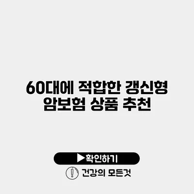60대에 적합한 갱신형 암보험 상품 추천