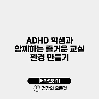 ADHD 학생과 함께하는 즐거운 교실 환경 만들기