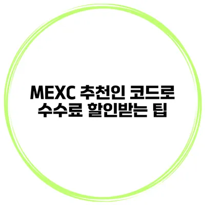 MEXC 추천인 코드로 수수료 할인받는 팁