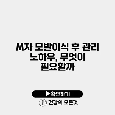 M자 모발이식 후 관리 노하우, 무엇이 필요할까?