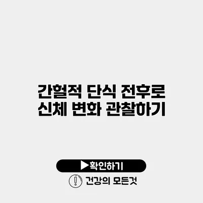 간헐적 단식 전후로 신체 변화 관찰하기