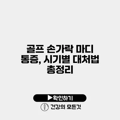 골프 손가락 마디 통증, 시기별 대처법 총정리