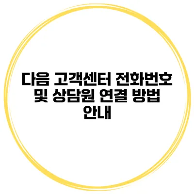 다음 고객센터 전화번호 및 상담원 연결 방법 안내