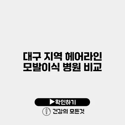 대구 지역 헤어라인 모발이식 병원 비교