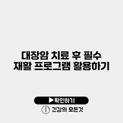 대장암 치료 후 필수 재활 프로그램 활용하기