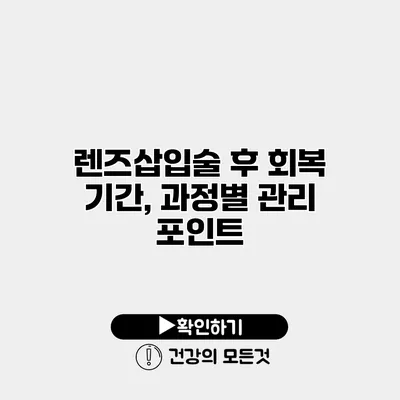 렌즈삽입술 후 회복 기간, 과정별 관리 포인트