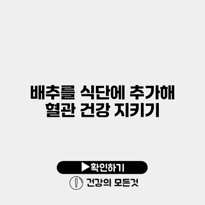 배추를 식단에 추가해 혈관 건강 지키기