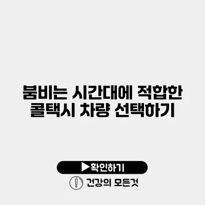 붐비는 시간대에 적합한 콜택시 차량 선택하기