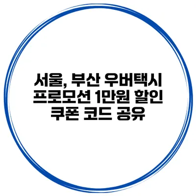 서울, 부산 우버택시 프로모션 1만원 할인 쿠폰 코드 공유