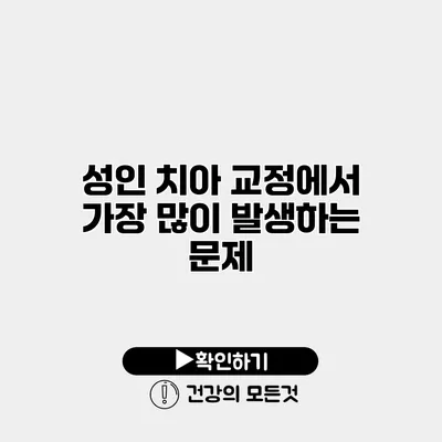 성인 치아 교정에서 가장 많이 발생하는 문제