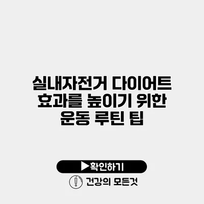 실내자전거 다이어트 효과를 높이기 위한 운동 루틴 팁