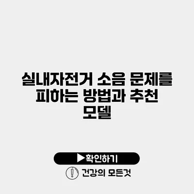 실내자전거 소음 문제를 피하는 방법과 추천 모델