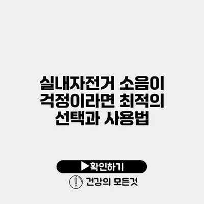 실내자전거 소음이 걱정이라면? 최적의 선택과 사용법