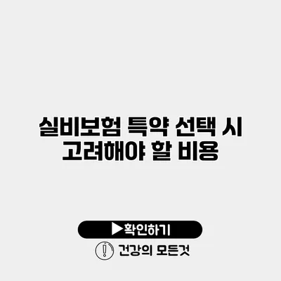 실비보험 특약 선택 시 고려해야 할 비용