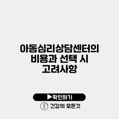 아동심리상담센터의 비용과 선택 시 고려사항