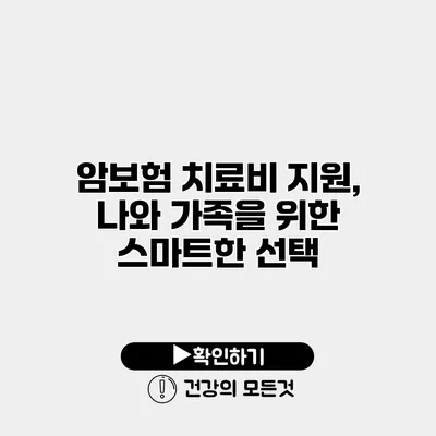 암보험 치료비 지원, 나와 가족을 위한 스마트한 선택
