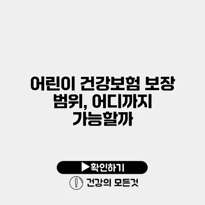 어린이 건강보험 보장 범위, 어디까지 가능할까?