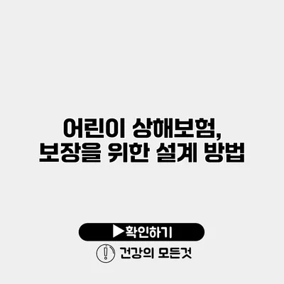 어린이 상해보험, 보장을 위한 설계 방법