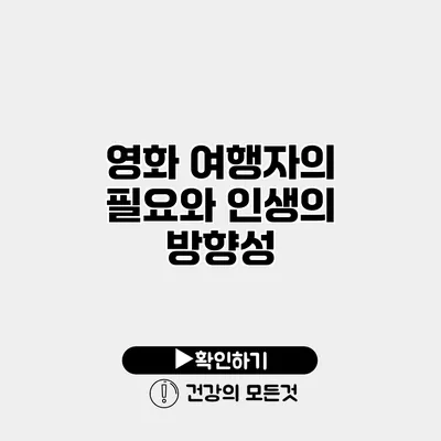 영화 여행자의 필요와 인생의 방향성