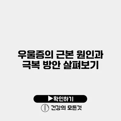 우울증의 근본 원인과 극복 방안 살펴보기