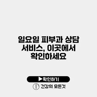 일요일 피부과 상담 서비스, 이곳에서 확인하세요