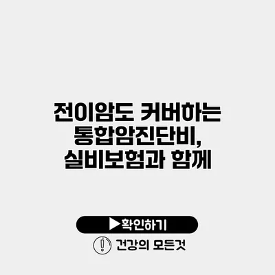 전이암도 커버하는 통합암진단비, 실비보험과 함께