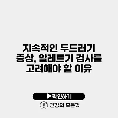 지속적인 두드러기 증상, 알레르기 검사를 고려해야 할 이유