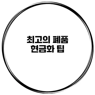 최고의 폐품 현금화 팁