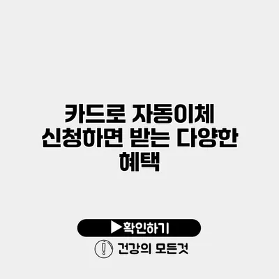카드로 자동이체 신청하면 받는 다양한 혜택