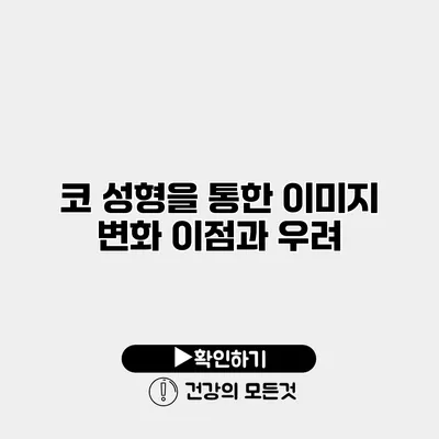 코 성형을 통한 이미지 변화 이점과 우려
