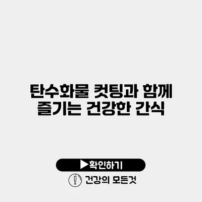 탄수화물 컷팅과 함께 즐기는 건강한 간식