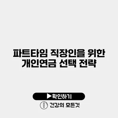 파트타임 직장인을 위한 개인연금 선택 전략