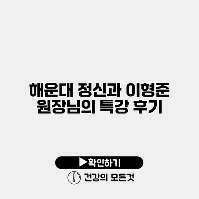 해운대 정신과 이형준 원장님의 특강 후기