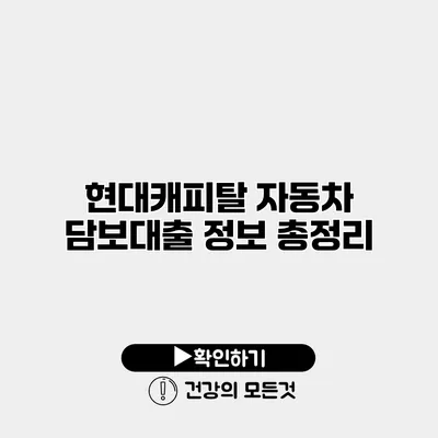 현대캐피탈 자동차 담보대출 정보 총정리