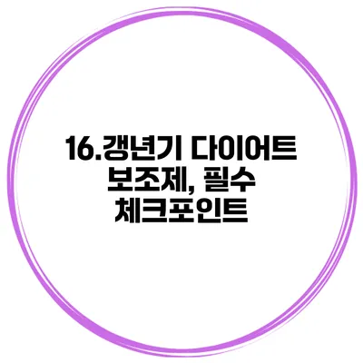 16.갱년기 다이어트 보조제, 필수 체크포인트