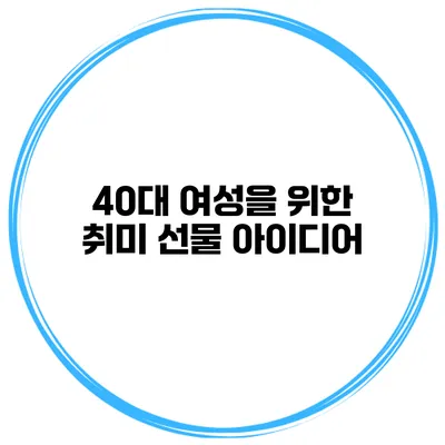 40대 여성을 위한 취미 선물 아이디어