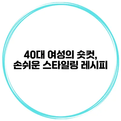 40대 여성의 숏컷, 손쉬운 스타일링 레시피