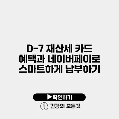 D-7 재산세 카드 혜택과 네이버페이로 스마트하게 납부하기