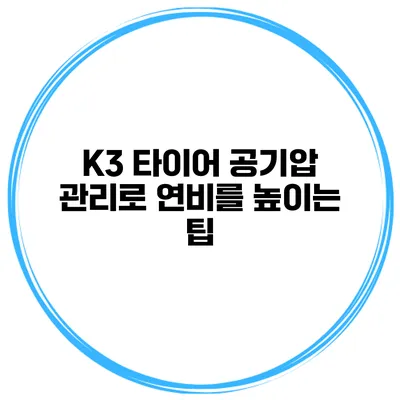 K3 타이어 공기압 관리로 연비를 높이는 팁