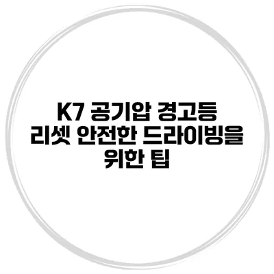 K7 공기압 경고등 리셋: 안전한 드라이빙을 위한 팁