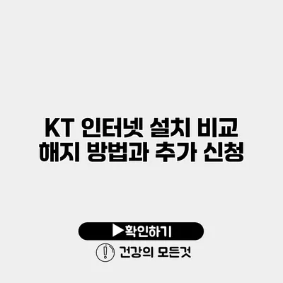 KT 인터넷 설치 비교 해지 방법과 추가 신청