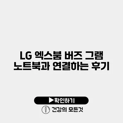 LG 엑스붐 버즈 그램 노트북과 연결하는 후기