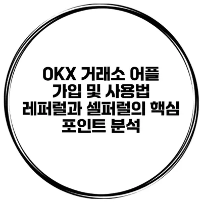 OKX 거래소 어플 가입 및 사용법 레퍼럴과 셀퍼럴의 핵심 포인트 분석