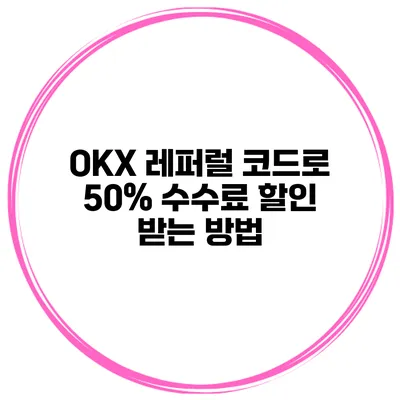 OKX 레퍼럴 코드로 50% 수수료 할인 받는 방법
