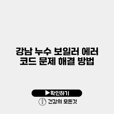 강남 누수 보일러 에러 코드 문제 해결 방법
