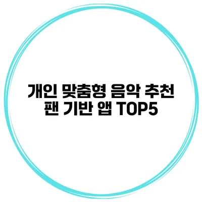개인 맞춤형 음악 추천 팬 기반 앱 TOP5