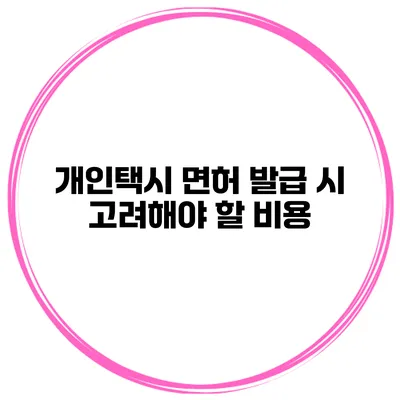개인택시 면허 발급 시 고려해야 할 비용