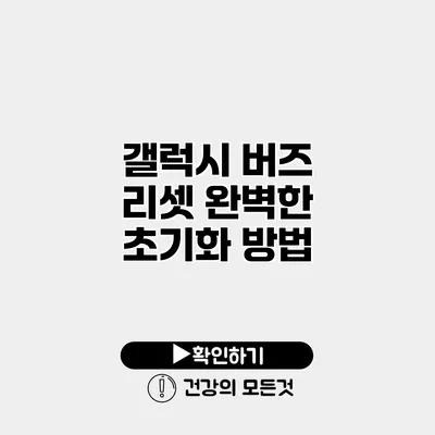 갤럭시 버즈 리셋 완벽한 초기화 방법